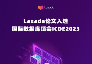 第39届ICDE 2023在美国加利福尼亚召开 Lazada算法论文被顶会收录-物流之家