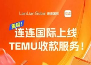 连连国际对香港用户 上线Temu平台收款服务-物流之家