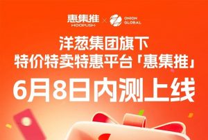 洋葱集团推出私域化折扣特卖平台“惠集推Hoopush”-物流之家
