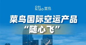 菜鸟推出精品航空货运产品“随心飞”(Priority) 覆盖欧美、南美-物流之家